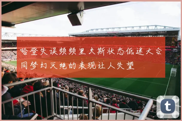 哈登失误频频里夫斯状态低迷大合同梦幻灭绝的表现让人失望